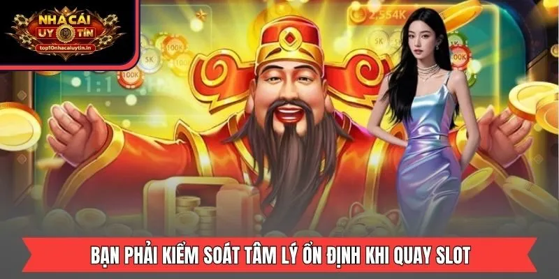 Bạn phải kiểm soát tâm lý ổn định khi quay slot