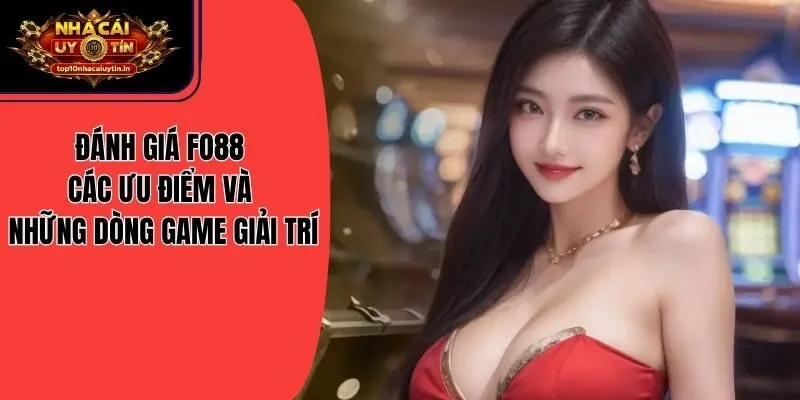Đánh giá FO88 Các Ưu Điểm Và Những Dòng Game Giải Trí