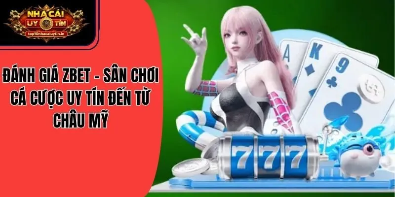 Đánh Giá Zbet - Sân Chơi Cá Cược Uy Tín Đến Từ Châu Mỹ