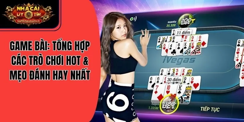 Game Bài: Tổng Hợp Các Trò Chơi Hot & Mẹo Đánh Hay Nhất