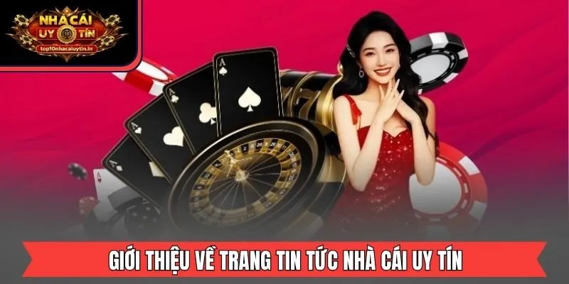 Giới thiệu về trang tin tức Nhà Cái Uy Tín
