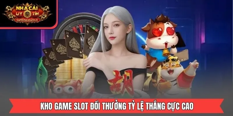 Kho game slot đổi thưởng tỷ lệ thắng cực cao