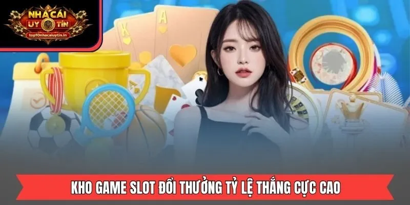 Kho game slot đổi thưởng tỷ lệ thắng cực cao