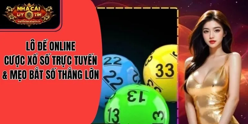Lô Đề Online: Cược Xổ Số Trực Tuyến & Mẹo Bắt Số Thắng Lớn