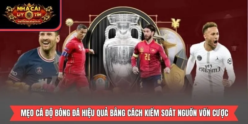 Mẹo cá độ bóng đá hiệu quả bằng cách kiểm soát nguồn vốn cược