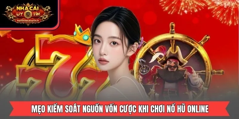 Mẹo kiểm soát nguồn vốn cược khi chơi nổ hũ online