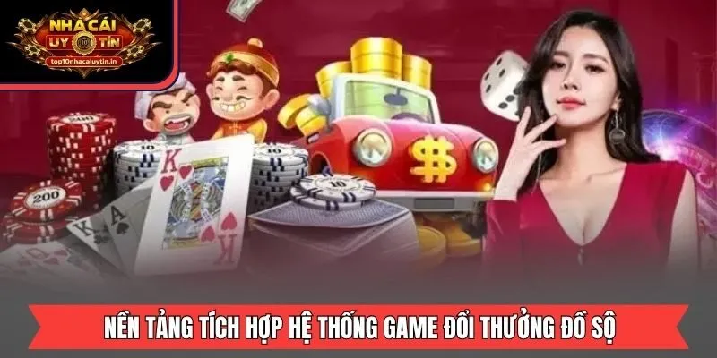 Nền tảng tích hợp hệ thống game đổi thưởng đồ sộ