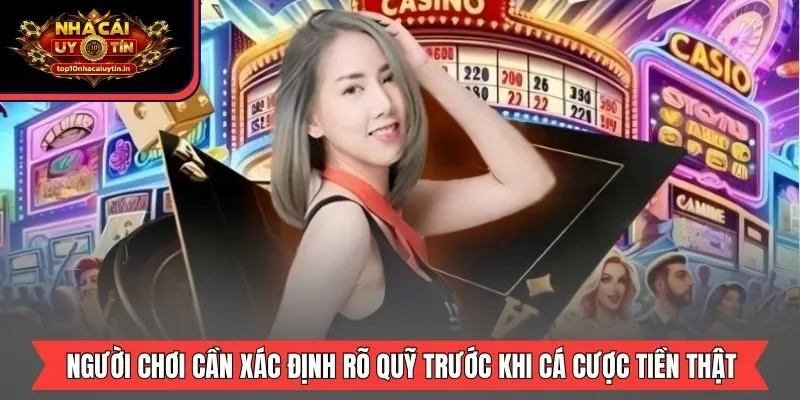 Người chơi cần xác định rõ quỹ trước khi cá cược tiền thật