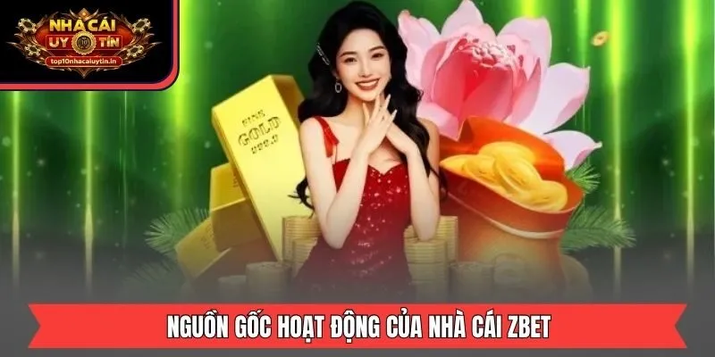 Nguồn gốc hoạt động của nhà cái ZBET