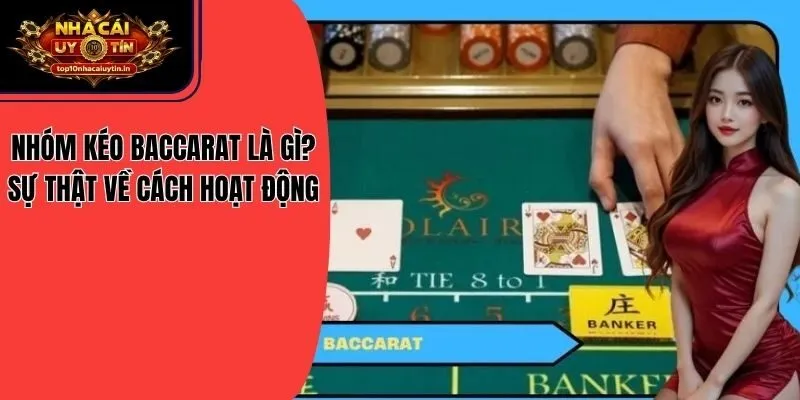 Nhóm Kéo Baccarat Là Gì? Sự Thật Về Cách Hoạt Động