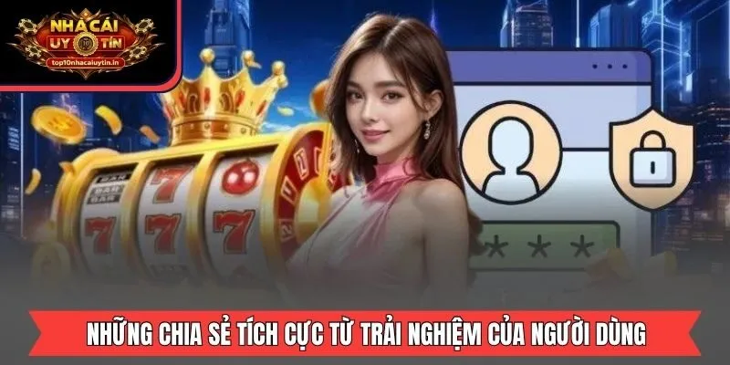 Những chia sẻ tích cực từ trải nghiệm của người dùng