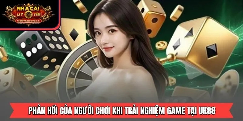 Phản hồi của người chơi khi trải nghiệm game tại UK88