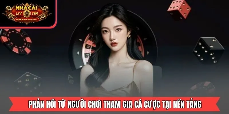 Phản hồi từ người chơi tham gia cá cược tại nền tảng