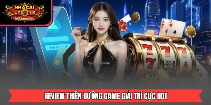Review thiên đường game giải trí cực hot