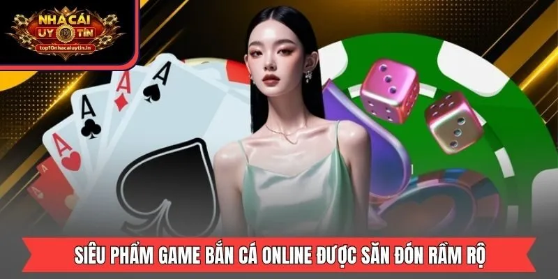 Siêu phẩm game bắn cá online được săn đón rầm rộ