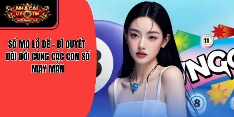 Sổ Mơ Lô Đề – Bí Quyết Đổi Đời Cùng Các Con Số May Mắn