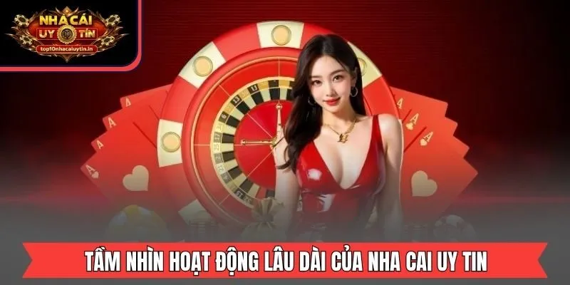 Tầm nhìn hoạt động lâu dài của nha cai uy tin