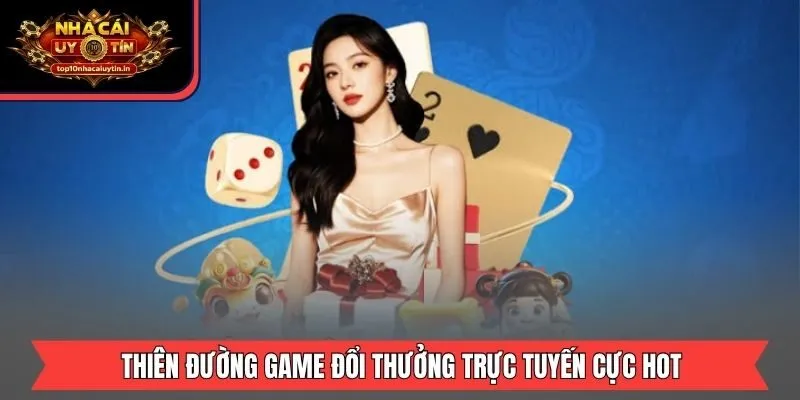 Thiên đường game đổi thưởng trực tuyến cực hot