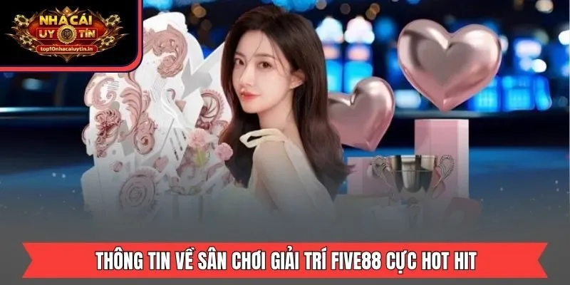 Thông tin về sân chơi giải trí FIVE88 cực hot hit